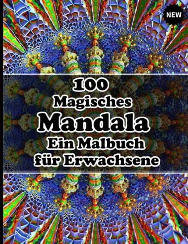 100 Magisches Mandala Ein Malbuch für Erwachsene: Ein Malbuch für Erwachsene mit mehr als 100 wunderbaren, Wunderschöne und entspannende Mandalas zum Stressabbau und zur Entspannung.