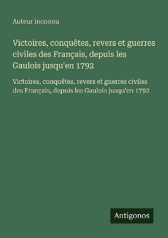 Victoires, conquêtes, revers et guerres civiles des Français, depuis les Gaulois jusqu'en 1792