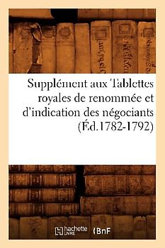 Supplément Aux Tablettes Royales de Renommée Et d'Indication Des Négociants (Éd.1782-1792)