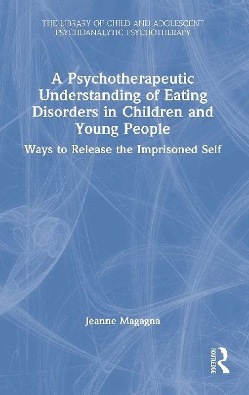 A Psychotherapeutic Understanding of Eating Disorders in Children and Young People