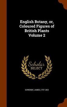 English Botany, or, Coloured Figures of British Plants Volume 2