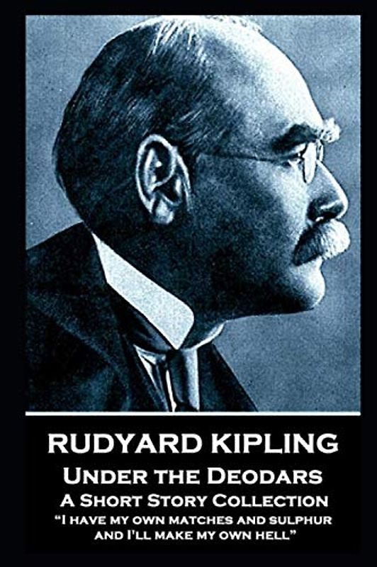 Rudyard Kipling - Under the Deodars: “I have my own matches and sulphur, and I'll make my own hell”