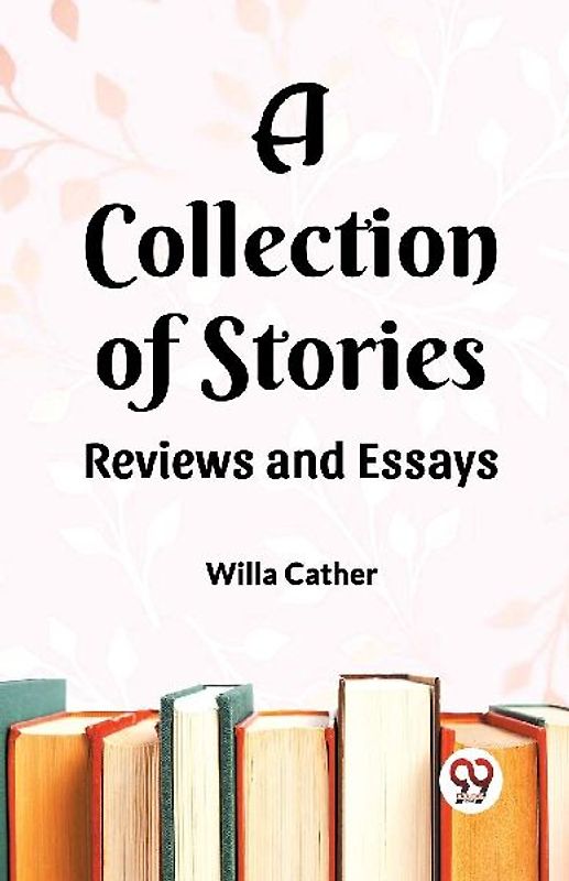 A Collection of Stories Reviews and Essays