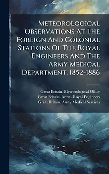 Meteorological Observations At The Foreign And Colonial Stations Of The Royal Engineers And The Army Medical Department, 1852-1886