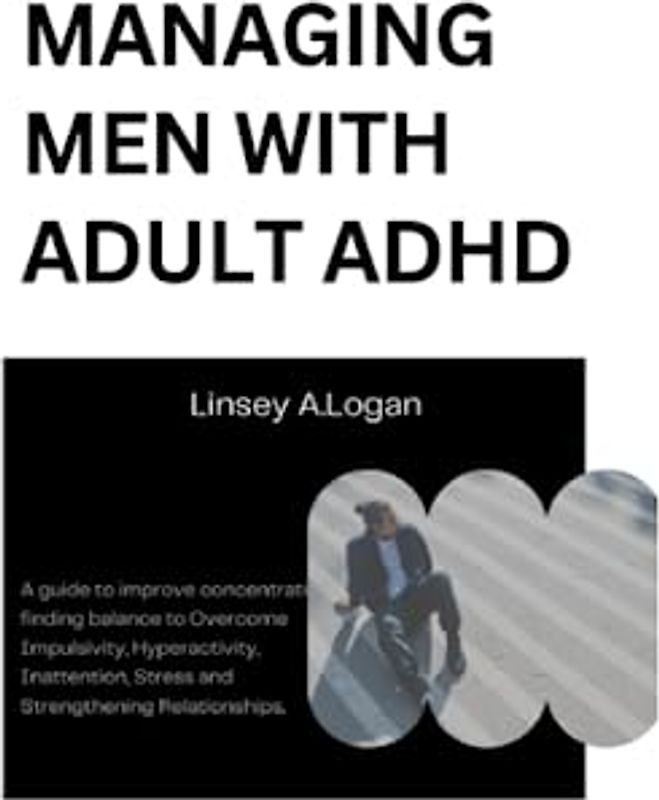 MANAGING MEN WITH ADULT ADHD: A guide to improve concentration, finding balance to Overcome Impulsivity, Hyperactivity, Inattention, Stress and ... Relationships. (Health and fitness, Band 8)