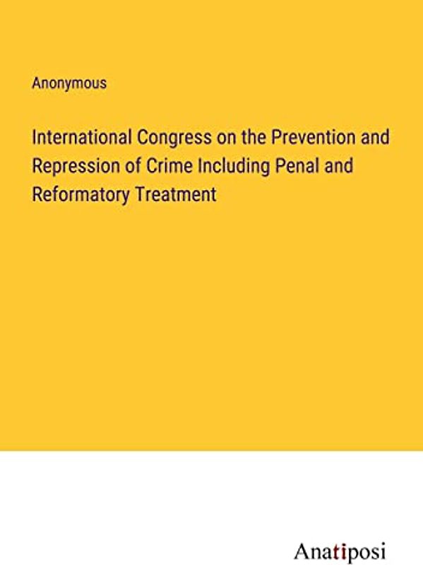 International Congress on the Prevention and Repression of Crime Including Penal and Reformatory Treatment