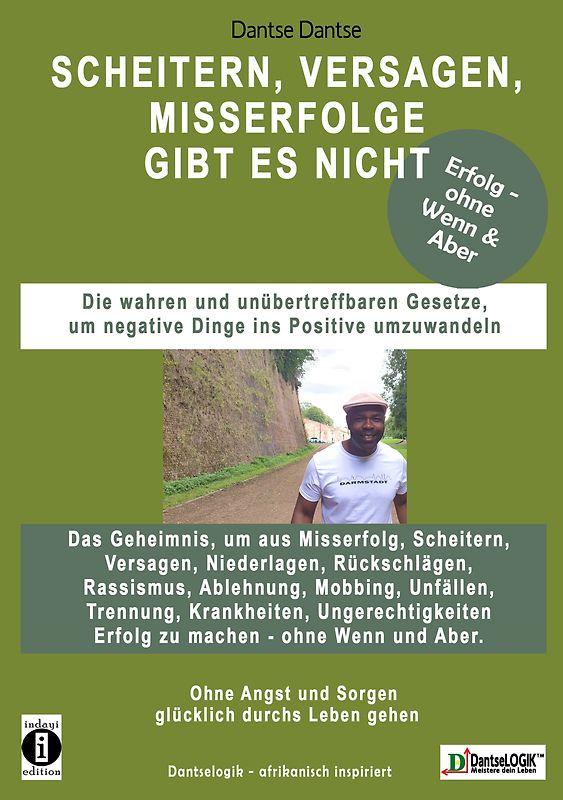 SCHEITERN, VERSAGEN, MISSERFOLGE gibt es nicht! - Die wahren und unübertreffbaren Gesetze, um negative Dinge ins Positive umzuwandeln - Erfolg - ohne Wenn & Aber