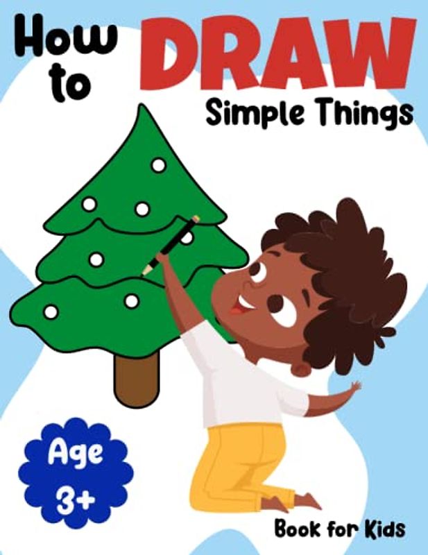 How to Draw Simple Things: Simple, Step-by-Step Guide to Drawing Little Bit of Everything | My First Drawing Book