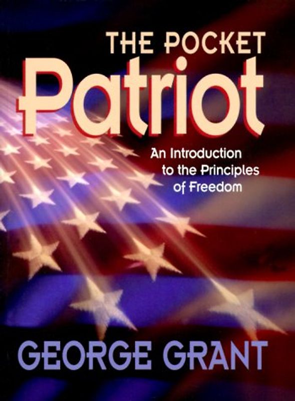 The Pocket Patriot: An Introduction to the Principles of Freedom - George E. Grant