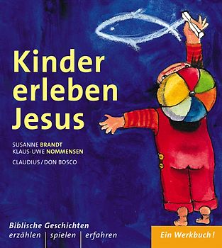 Kinder erleben Jesus. Biblische Geschichten erzählen, spielen und erfahren