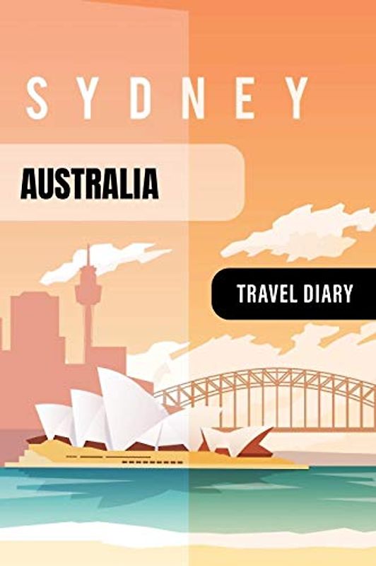 Australia Travel Diary: Guided Journal Log Book To Write Fill In - 52 Famous Traveling Quotes, Daily Agenda Time Table Planner - Travelers Journaling Notebook 6x9 Inch - Lightweight Sydney Soft Cover