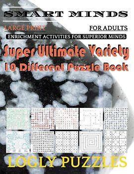 Smart Minds -Variety 10 Different Puzzle Book For Adults: Ultimate Variety Puzzles Large-Print Word Search, Word Maze .Word Spiral ,Word Angles, ... Crossword And Sudoku Easy , Medium And Hard