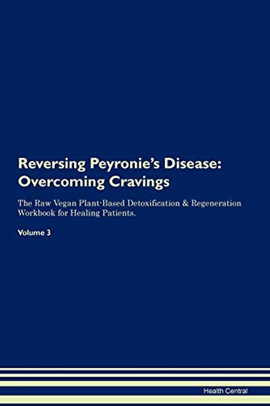 Reversing Peyronie's Disease: Overcoming Cravings The Raw Vegan Plant-Based Detoxification & Regeneration Workbook for Healing Patients. Volume 3