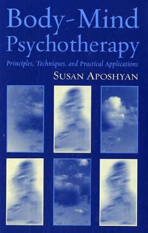Body-Mind Psychotherapy: Principles, Techniques, and Practical Applications - Susan Aposhyan