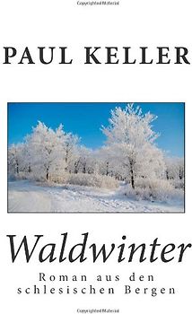 Waldwinter: Roman aus den schlesischen Bergen - Keller, Paul