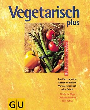 Vegetarisch plus. Das Plus: zu jedem Rezept eine zusätzliche Variante mit Fisch oder Fleisch