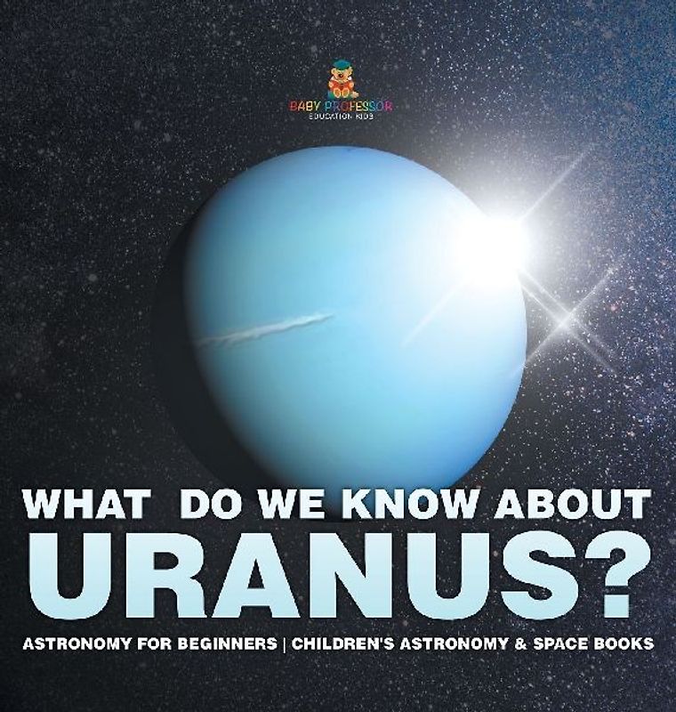 What Do We Know about Uranus? Astronomy for Beginners | Children's Astronomy & Space Books