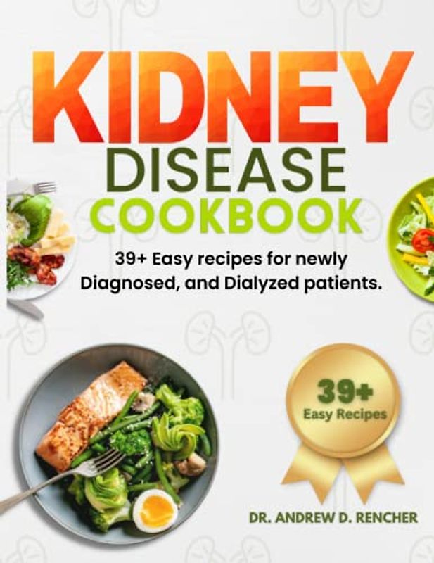 Kidney Disease Cookbook: 39+ Easy recipes for newly Diagnosed, and Dialyzed patients.