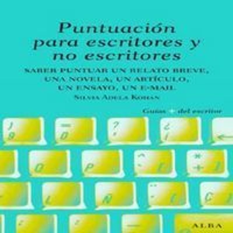 Puntuación para escritores y no escritores : saber puntuar un relato breve, una novela, un artículo, un ensayo, un e-mail