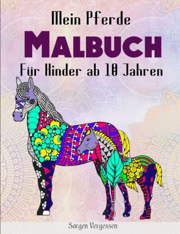 Mein Pferde Malbuch Für Kinder ab 10 Jahren - Sorgen Vergessen: Malbuch für Erwachsene mit 50 Prächtige Pferde mit Mandalas | 50 Ausmalbilder Mit Entspannenden