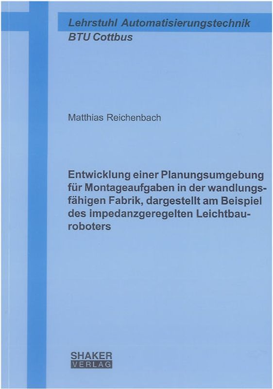 Entwicklung einer Planungsumgebung für Montageaufgaben in der wandlungsfähigen Fabrik, dargestellt am Beispiel des impedanzgeregelten Leichtbauroboters