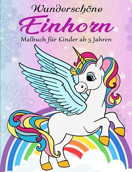 Einhorn Malbuch für Kinder ab 5 Jahren - Zauberhaftes: Kinderbuch ab 5 Jahren mit farbigen Illustrationen | Kreativität Das Erstellen Der Welt