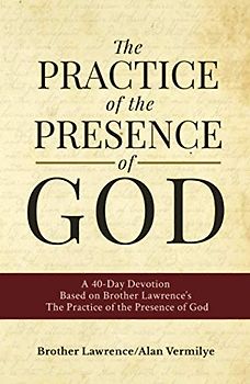 The Practice of the Presence of God: A 40-Day Devotion Based on Brother Lawrence's The Practice of the Presence of God