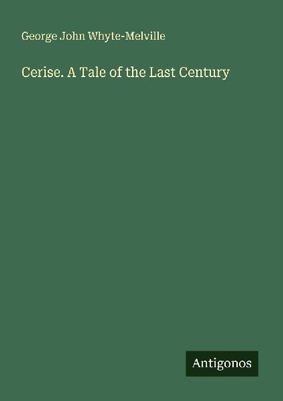 Cerise. A Tale of the Last Century