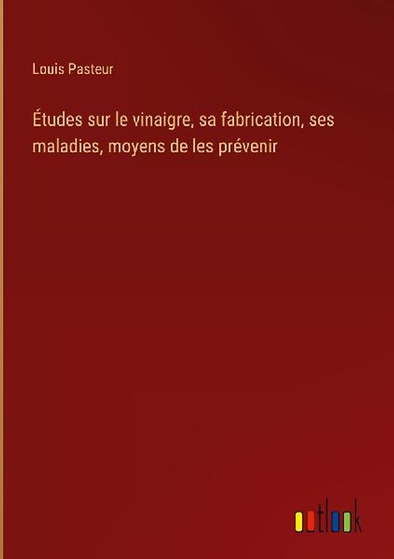 Études sur le vinaigre, sa fabrication, ses maladies, moyens de les prévenir