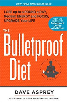 The Bulletproof Diet: Lose up to a Pound a Day, Reclaim Energy and Focus, Upgrade Your Life - Asprey, Dave