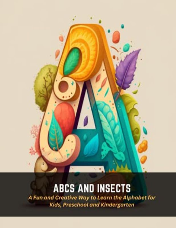 ABCs and Insects: A Fun and Creative Way to Learn the Alphabet for Kids, Preschool and Kindergarten