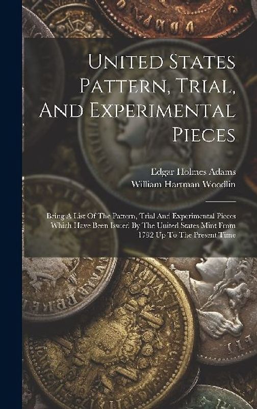 United States Pattern, Trial, And Experimental Pieces: Being A List Of The Pattern, Trial And Experimental Pieces Which Have Been Issued By The United
