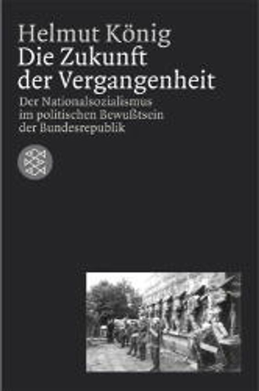 Die Zukunft der Vergangenheit. Der Nationalsozialismus im politischen Bewusstsein der Bundesrepublik