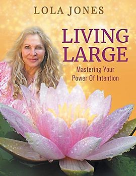 Living Large: Mastering Your Power Of Intention: (formerly titled Watch Where You Point That Thing) (100 Years of General Relativity, Band 3)