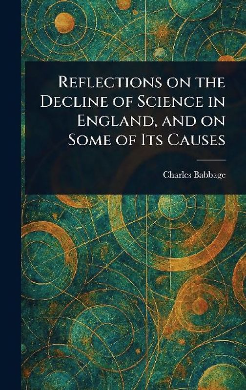 Reflections on the Decline of Science in England, and on Some of Its Causes