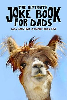 The Ultimate Joke Book for Dads: 300+ Gags Only a Father Could Love
