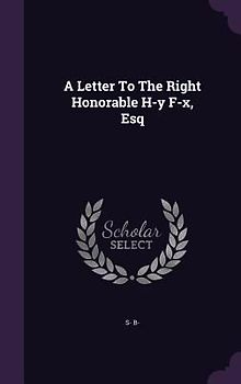 A Letter To The Right Honorable H-y F-x, Esq