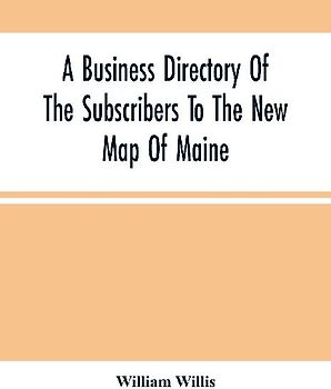 A Business Directory Of The Subscribers To The New Map Of Maine; With A Brief History And Description Of The State
