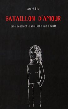 Bataillon D'Amour: Eine Geschichte von Liebe und Gewalt