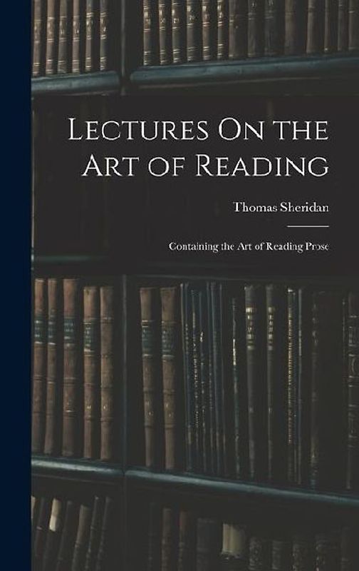 Lectures On the Art of Reading: Containing the Art of Reading Prose