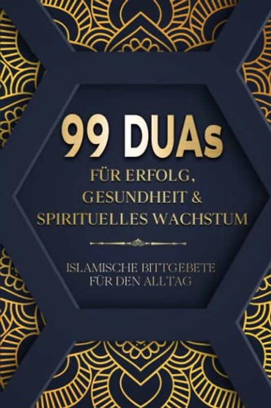 99 Duas für Erfolg, Gesundheit & spirituelles Wachstum: Islamische Bittgebete für den Alltag