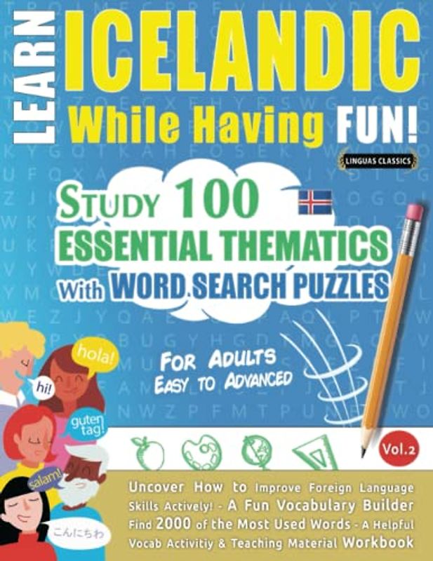 LEARN ICELANDIC WHILE HAVING FUN! - FOR ADULTS: EASY TO ADVANCED - STUDY 100 ESSENTIAL THEMATICS WITH WORD SEARCH PUZZLES (VOL.2): Uncover How to ... Skills Actively! - A Fun Vocabulary Builder.