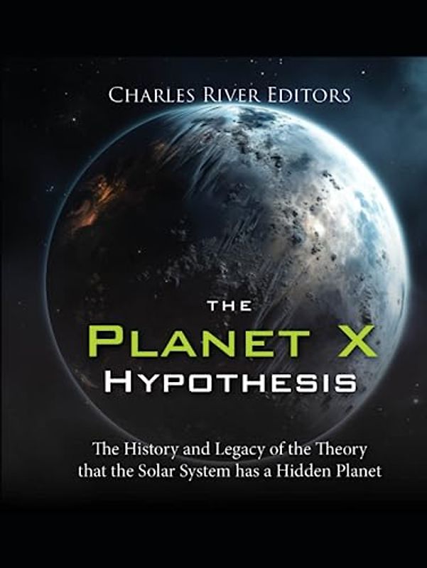 The Planet X Hypothesis: The History and Legacy of the Theory that the Solar System has a Hidden Planet