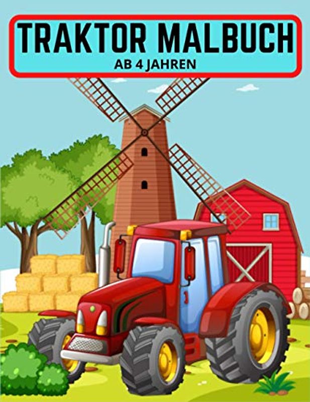 Traktor Malbuch ab 4 Jahren: Das ultimative Malbuch für Traktoren für Jungen und Mädchen mit verschiedenen Zeichnungen von Traktoren und landwirtschaftlichen Fahrzeugen in Farm Life-Szenen für Kinder