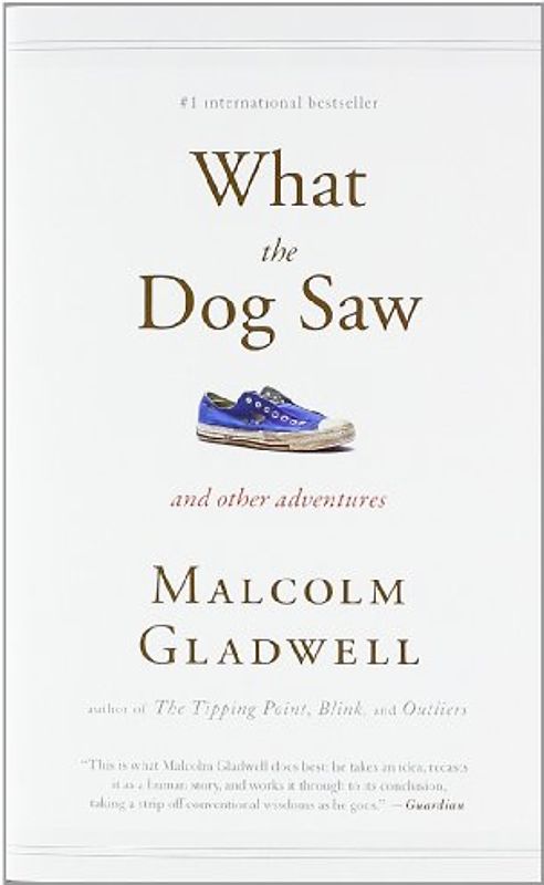 What the Dog Saw: And Other Adventures - Malcolm Gladwell