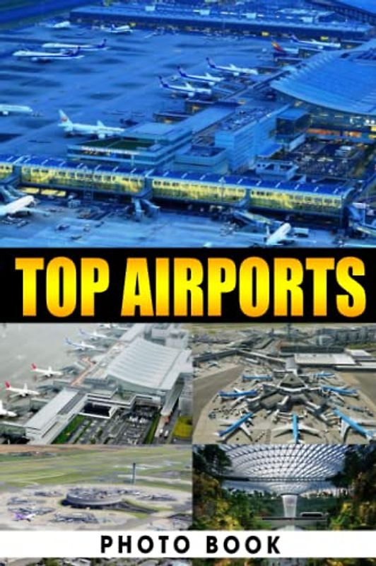 Top Airports Photo Book: Fabulous Photos Of Modern Airport For Adults To Relax And Enjoy | Ideal Gift For Special Occasions
