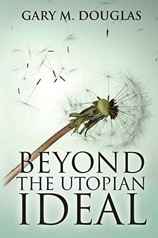 Beyond the Utopian Ideal - Douglas, Gary M.