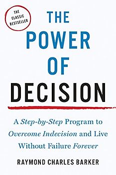 The Power of Decision: A Step-by-Step Program to Overcome Indecision and Live Without Failure Forever (Tarcher Master Mind Editions)