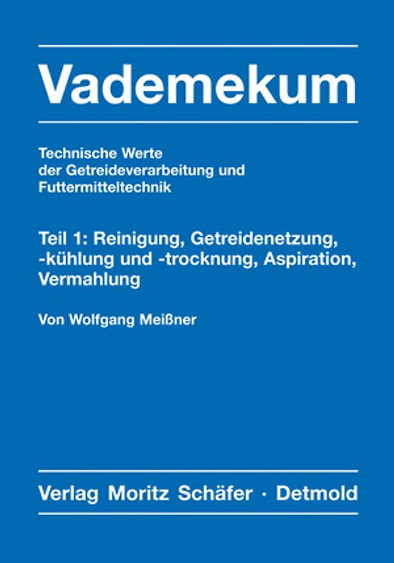 Vademekum – Technische Werte der Getreideverarbeitung und Futtermitteltechnik / Teil 1: Reinigung, Getreidenetzung, -kühlung und -trocknung, Aspiration, Vermahlung