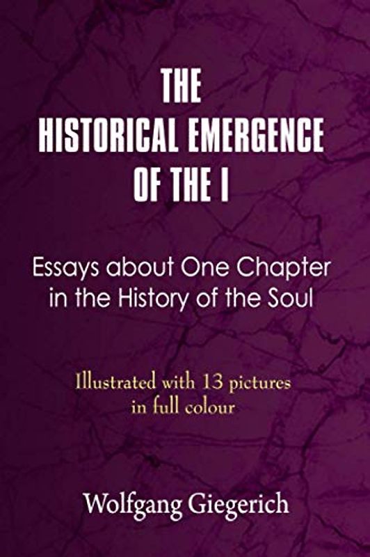 THE HISTORICAL EMERGENCE OF THE I: ESSAYS ABOUT ONE CHAPTER IN THE HISTORY OF THE SOUL